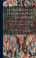 La Beneficencia, La Filantrop?a Y La Caridad: Memoria Premiada Por La Real Academia de Ciencias Morales Y Pol?ticas......