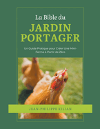 La Bible du Jardin Potager: Un Guide Pratique pour Crer Une Mini-Ferme  Partir de Zro