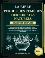 La Bible Perdue Des Rem?des Herboristes Naturels - Collection Compl?te 40 En 1: La collection de gu?rison herboriste la plus compl?te, avec des milliers de rem?des ?prouv?s, de traitements ? base de plantes et de sagesse ancestrale.