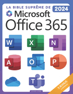 La Bible Suprme de Microsoft Office 365: Parcours Complet [8-en-1] avec Guides Pas  Pas pour Excel, Word, PowerPoint, Outlook, OneNote, OneDrive, Teams et Access - De Dbutant  Expert