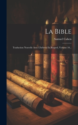 La Bible: Traduction Nouvelle Avec L'hbreu En Regard, Volume 10... - Cahen, Samuel