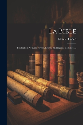 La Bible: Traduction Nouvelle Avec L'Hebreu En Regard, Volume 1... - Cahen, Samuel