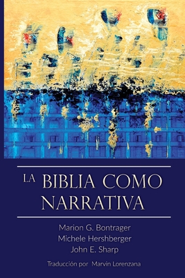 La Biblia Como Narrativa - Bontrager, Marion, and Hershberger, Michele, and Sharp, John E
