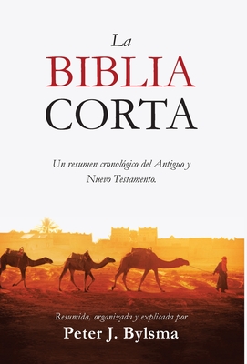 La Biblia Corta: Un resumen cronol?gico del Antiguo y Nuevo Testamento - Bylsma, Peter J