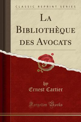 La Bibliothque Des Avocats (Classic Reprint) - Cartier, Ernest