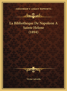 La Bibliotheque De Napoleon A Sainte Helene (1894)