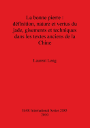 La bonne pierre : definition nature et vertus du jade gisements et techniques dans les textes anciens de la Chine