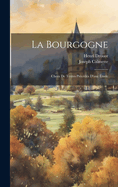 La Bourgogne: Choix de Textes Precedes D'Une Etude