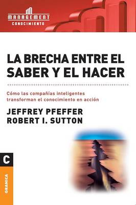 La Brecha Entre El Saber y El Hacer - Pfeffer, Jeffrey, and Sutton, Robert I