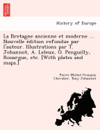 La Bretagne ancienne et moderne ... Nouvelle e dition refondue par l'auteur. Illustrations par T. Johannot, A. Leleux, O. Penguilly, Rouargue, etc. [With plates and maps.]