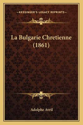 La Bulgarie Chretienne (1861) - Avril, Adolphe