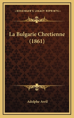 La Bulgarie Chretienne (1861) - Avril, Adolphe