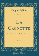 La Cagnotte: Comedie-Vaudeville En Cinq Actes (Classic Reprint)