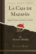 La Caja de Mazapn: Juguete Cmico En Un Acto Y En Prosa (Classic Reprint)