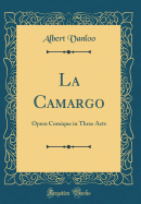 La Camargo: Opera Comique in Three Acts (Classic Reprint)