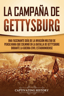 La campaa de Gettysburg: Una fascinante gua de la invasin militar de Pensilvania que culmin en la batalla de Gettysburg durante la Guerra Civil estadounidense