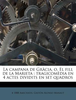 La Campana de Grcia, O, El Fill de la Marieta: Tragicomdia En 4 Actes Dividits En Set Quadros - Amichatis, B 1888, and Alonso Manaut, Gaston