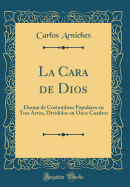 La Cara de Dios: Drama de Costumbres Populares En Tres Actos, Divididos En Once Cuadros (Classic Reprint)