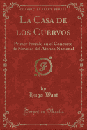 La Casa de Los Cuervos: Primer Premio En El Concurso de Novelas del Ateneo Nacional (Classic Reprint)