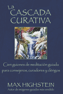 La Cascada Curativa: Cien Guiones de Meditaci?n Guiada Para Consejeros, Curadores Y Cl?rigos