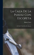 La Caza De La Perdiz Con Escopeta: Al Vuelo Y Con Perro De Muestra