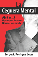 La Ceguera Mental ?Qu? es...?: 12 pasos para detectarla 12 formas para curarla
