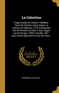 La Celestina: Tragicomedia De Calisto Y Melibea: Texto De Veintin Actos Segn La Edici?n De Valencia, 1514, Comparado Con El Primitivo De Diez Y Seis, Segn Las De Burgos, 1499, Y Sevilla, 1501: Lleva Como Ap?ndice El Auto De Traso...