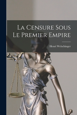 La Censure Sous le Premier Empire - Welschinger, Henri