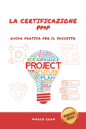 La Certificazione Pmp: Guida Pratica Per Il Successo: Sali La Scala del Successo: Guida Pratica Alla Certificazione Pmp