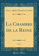 La Chambre de la Reine, Vol. 4 (Classic Reprint)