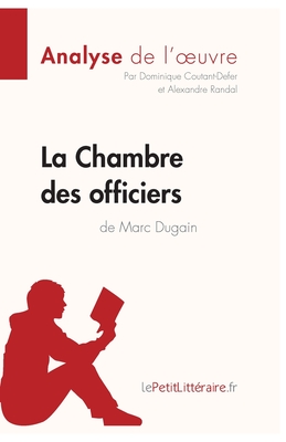 La Chambre des officiers de Marc Dugain (Analyse de l'oeuvre): Analyse compl?te et r?sum? d?taill? de l'oeuvre - Lepetitlitteraire, and Dominique Coutant-Defer, and Alexandre Randal