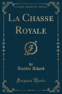 La Chasse Royale (Classic Reprint)