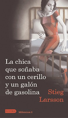 La Chica Que Sonaba Con Un Cerillo y Un Galon de Gasolina: The Girl Who Played with Fire - Larsson, Stieg