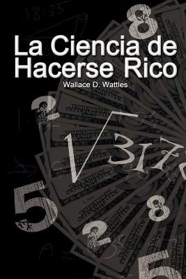 La Ciencia de Hacerse Rico / The Science of Getting Rich - Wattles, Wallace D