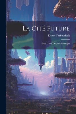 La Cit? Future: Essai d'Une Utopie Scientifique - Tarbouriech, Ernest