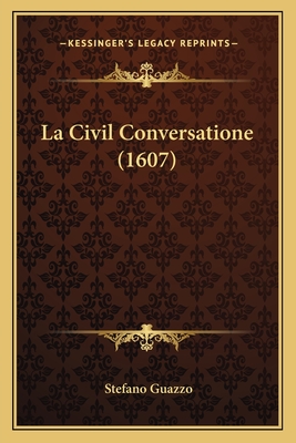 La Civil Conversatione (1607) - Guazzo, Stefano