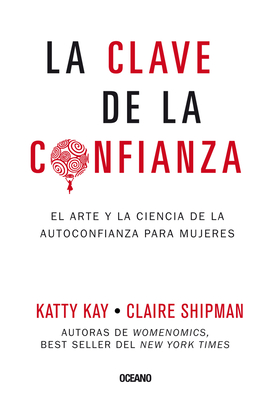 La Clave de la Confianza: El Arte Y La Ciencia de la Autoconfianza Para Mujeres - Kay, Katty, and Shipman, Claire