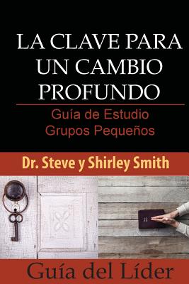 La Clave para un Cambio Profundo Guia de Estudio: Grupos Pequenos Guia del Lider - Smith, Shirley, and Smith, Steve