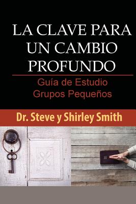 La Clave para un Cambio Profundo Guia de Estudio: Guia para Grupos Pequenos - Smith, Steve