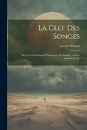 La Clef Des Songes; Ou, L'Art Cabalistique D'Interpreter Les Songes, Visions, Apparitions, Etc