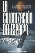 La Colonizacion del Espacio: El camino de la humanidad hacia la conquista espacial