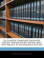 La Comdie Franaise Raconte Par Un Tmoin de Ses Fautes: Avec Une Prface Et Un pilogue En Vers