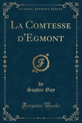 La Comtesse D'Egmont (Classic Reprint) - Gay, Sophie