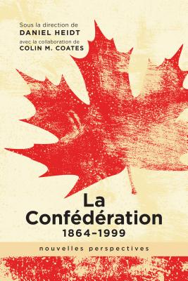 La Conf?d?ration, 1864-1999: Nouvelles Perspectives - Heidt, Daniel (Editor), and Coates, Colin M (Translated by), and Poti, Kim (Translated by)