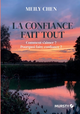 La confiance fait tout: Comment s'aimer ? Pourquoi faire confiance ? - Chen, Meily, and Move Your Lifestyle, Mursty (Editor)