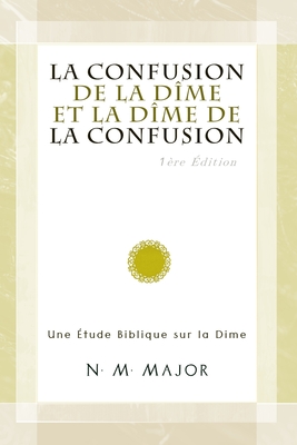 La Confusion de la Dme et la Dme de la Confusion: Une tude Biblique sur la Dme - Major M, Norman Monteiro