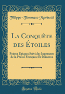 La Conqute Des toiles: Pome pique; Suivi Des Jugements de la Presse Franaise Et Italienne (Classic Reprint)