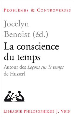 La Conscience Du Temps: Autour Des Lecons Sur Le Temps de Husserl - Benoist, Jocelyn (Editor)
