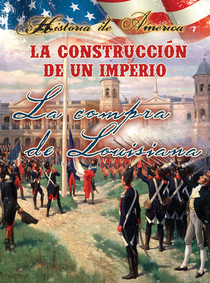 La Construcc?on de Un Imperio: La Compra de Louisiana: Building an Empire: The Louisiana Purchase - Thompson, Linda