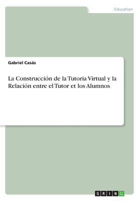 La Construccion de la Tutoria Virtual y La Relacion Entre El Tutor Et Los Alumnos - Casas, Gabriel